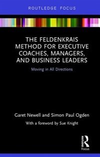 Front cover_Feldenkrais Method for Executive Coaches, Managers, and Business Leaders