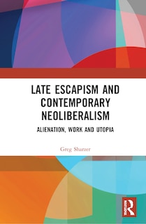 Couverture_Late Escapism And Contemporary Neoliberalism