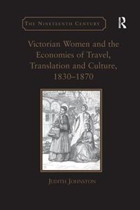 Victorian Women And The Economies Of Travel, Translation And Culture, 1830-1870