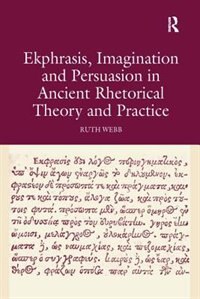 Couverture_Ekphrasis, Imagination And Persuasion In Ancient Rhetorical Theory And Practice