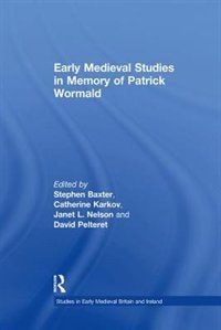 Early Medieval Studies In Memory Of Patrick Wormald