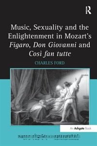 Front cover_Music, Sexuality And The Enlightenment In Mozart's Figaro, Don Giovanni And Cosi Fan Tutte