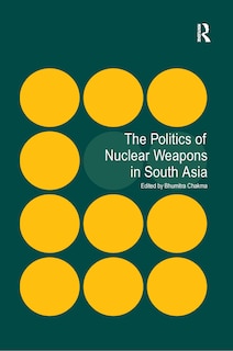 The Politics Of Nuclear Weapons In South Asia