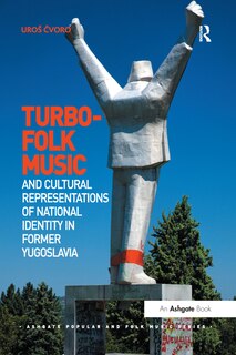 Front cover_Turbo-folk Music And Cultural Representations Of National Identity In Former Yugoslavia