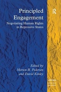 Principled Engagement: Negotiating Human Rights In Repressive States