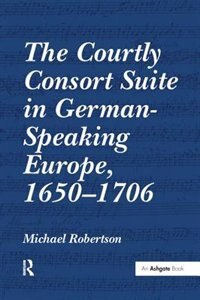 Front cover_The Courtly Consort Suite In German-speaking Europe, 1650-1706