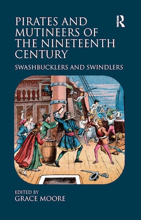 Pirates And Mutineers Of The Nineteenth Century: Swashbucklers And Swindlers