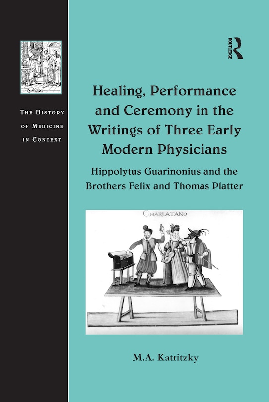 Couverture_Healing, Performance And Ceremony In The Writings Of Three Early Modern Physicians