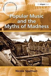 Front cover_Popular Music And The Myths Of Madness