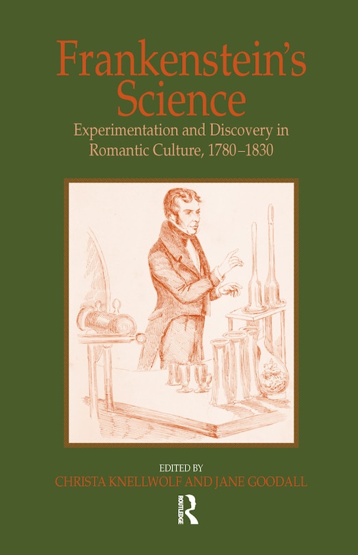 Frankenstein's Science: Experimentation And Discovery In Romantic Culture, 1780-1830