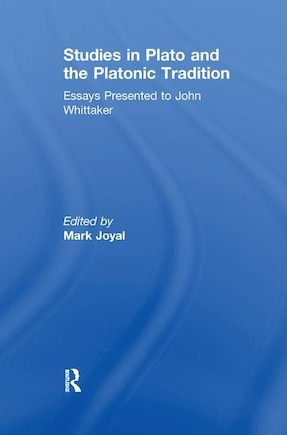 Studies In Plato And The Platonic Tradition: Essays Presented To John Whittaker