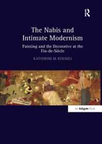 The Nabis And Intimate Modernism: Painting And The Decorative At The Fin-de-siecle by Katherine M. Kuenzli