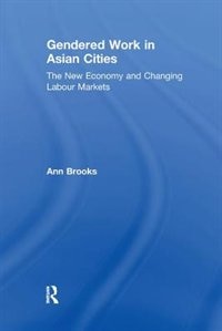 Gendered Work In Asian Cities: The New Economy And Changing Labour Markets