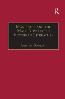 Front cover_Manliness And The Male Novelist In Victorian Literature