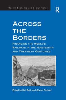 Across The Borders: Financing The World's Railways In The Nineteenth And Twentieth Centuries