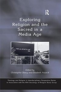 Front cover_Exploring Religion And The Sacred In A Media Age