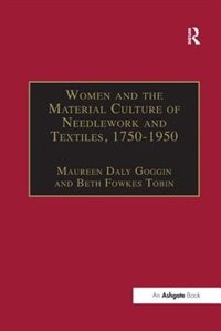 Women And The Material Culture Of Needlework And Textiles, 1750-1950