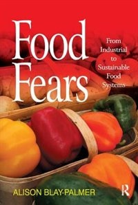 Food Fears: From Industrial To Sustainable Food Systems