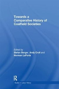 Towards A Comparative History Of Coalfield Societies