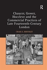 Front cover_Chaucer, Gower, Hoccleve And The Commercial Practices Of Late Fourteenth-century London