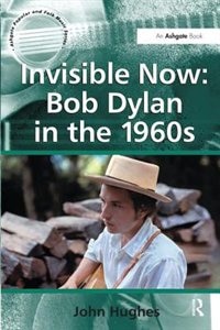 Invisible Now: Bob Dylan In The 1960s