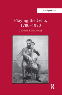 Front cover_Playing The Cello, 1780-1930