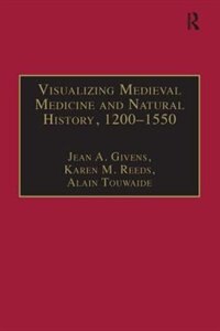 Front cover_Visualizing Medieval Medicine And Natural History, 1200-1550