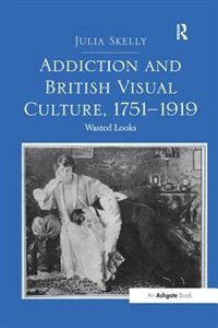 Couverture_Addiction And British Visual Culture, 1751-1919