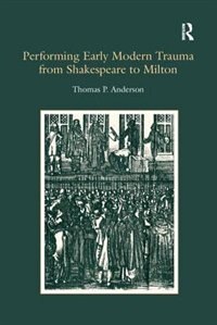 Couverture_Performing Early Modern Trauma From Shakespeare To Milton