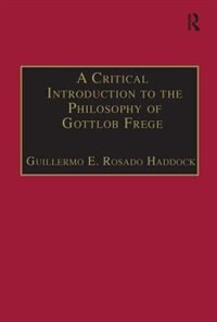 Front cover_A Critical Introduction To The Philosophy Of Gottlob Frege