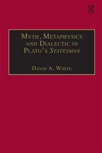 Couverture_Myth, Metaphysics And Dialectic In Plato's Statesman