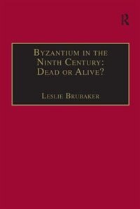 Byzantium in the Ninth Century: Dead or Alive?: Papers from the Thirtieth Spring Symposium of Byzantine Studies, Birmingham, March 1996