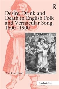 Front cover_Desire, Drink And Death In English Folk And Vernacular Song, 1600-1900