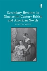Front cover_Secondary Heroines In Nineteenth-century British And American Novels