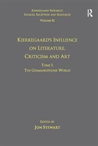 Volume 12, Tome I: Kierkegaard's Influence On Literature, Criticism And Art: The Germanophone World