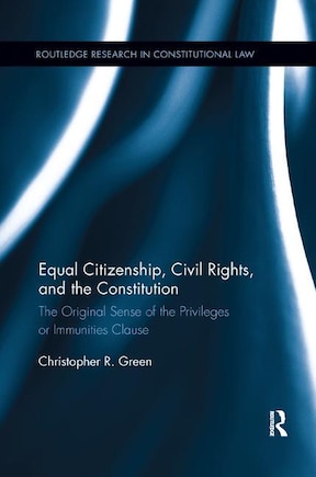 Equal Citizenship, Civil Rights, And The Constitution: The Original Sense Of The Privileges Or Immunities Clause