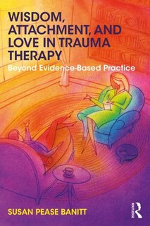 Front cover_Wisdom, Attachment, And Love In Trauma Therapy