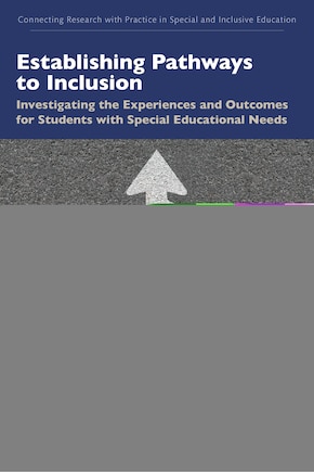 Establishing Pathways to Inclusion: Investigating the Experiences and Outcomes for Students with Special Educational Nee: Investigating the Experiences and Outcomes for Students with Special Educational Needs