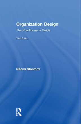 Organization Design: The Practitioner's Guide