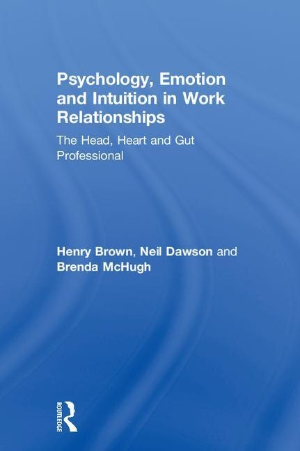 Front cover_Psychology, Emotion And Intuition In Work Relationships