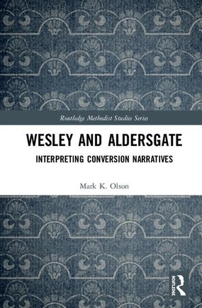 Wesley And Aldersgate: Interpreting Conversion Narratives