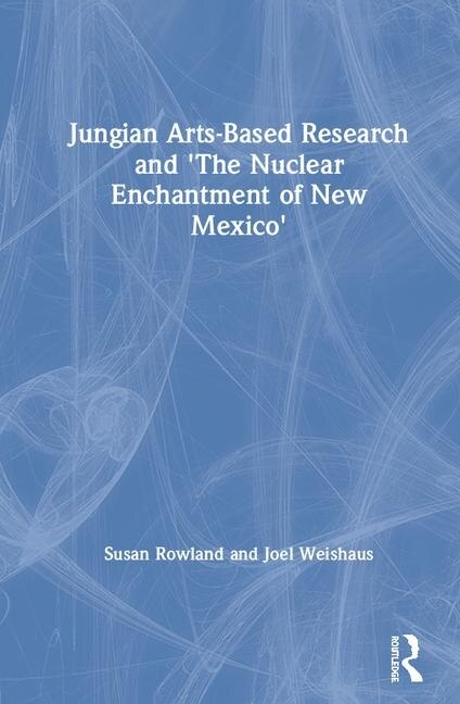 Couverture_Jungian Arts-Based Research and The Nuclear Enchantment of New Mexico