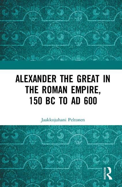Couverture_Alexander The Great In The Roman Empire, 150 Bc To Ad 600