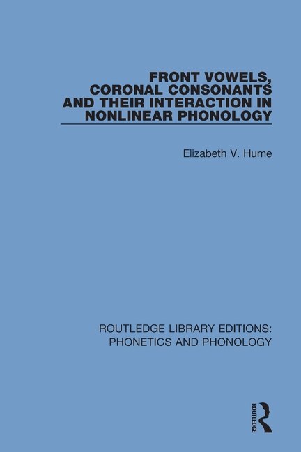 Front cover_Front Vowels, Coronal Consonants And Their Interaction In Nonlinear Phonology