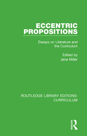 Eccentric Propositions: Essays On Literature And The Curriculum