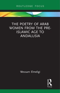 Front cover_The Poetry of Arab Women from the Pre-Islamic Age to Andalusia