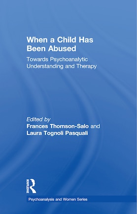 When A Child Has Been Abused: Towards Psychoanalytic Understanding And Therapy