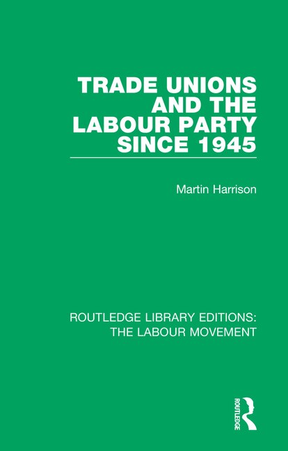 Front cover_Trade Unions And The Labour Party Since 1945