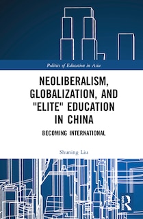 Front cover_Neoliberalism, Globalization, And elite Education In China
