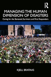 Managing The Human Dimension Of Disasters: Caring For The Bereaved, Survivors And First Responders